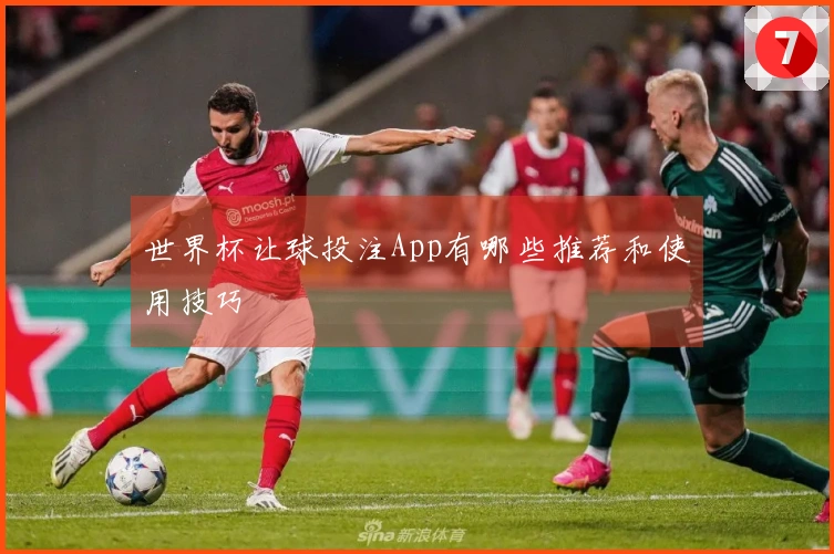世界杯让球投注App有哪些推荐和使用技巧